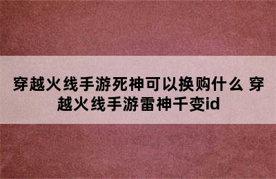 穿越火线手游死神可以换购什么 穿越火线手游雷神千变id